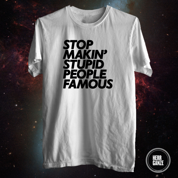 stop makin stupid people famous shirt herr ganze
